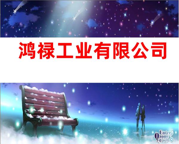 鸿禄工业有限公司